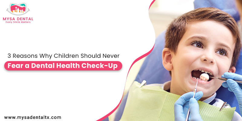 3 Reasons Why Children Should Never Fear a Dental Health Check-Up